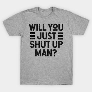 Will You Shut Up Man trump T-Shirt